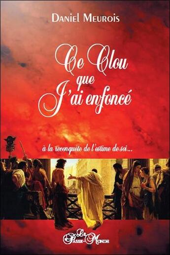 Couverture du livre « Ce clou que j'ai enfoncé ; à la reconquête de l'estime de soi... » de Daniel Meurois aux éditions Passe Monde