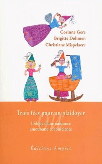 Couverture du livre « Trois fées pour un plaidoyer ; l'éloge d'une naissance amoureuse et consciente » de Christiane Mispelaere et Brigitte Dohmen et Corinne Gere aux éditions Amyris