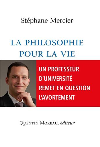 Couverture du livre « La philosophie pour la vie ; un professeur d'université remet en question l'avortement » de Stephane Mercier aux éditions Quentin Moreau