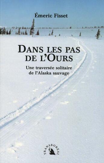 Couverture du livre « Dans les pas de l'ours : une traversee solitaire de l'alaska sauvage » de Emeric Fisset aux éditions Transboreal