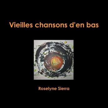 Couverture du livre « Vieilles chansons d'en bas » de Roselyne Sierra aux éditions Lulu