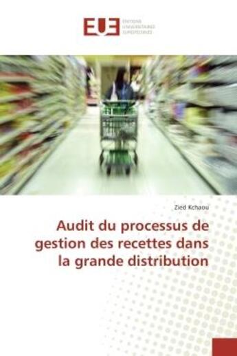 Couverture du livre « Audit du processus de gestion des recettes dans la grande distribution » de Zied Kchaou aux éditions Editions Universitaires Europeennes