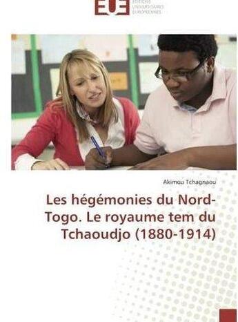 Couverture du livre « Les hegemonies du nord-togo. le royaume tem du tchaoudjo (1880-1914) » de Tchagnaou Akimou aux éditions Editions Universitaires Europeennes