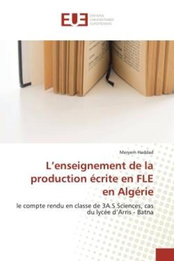 Couverture du livre « L'enseignement de la production écrite en FLE en Algérie : le compte rendu en classe de 3A.S Sciences, cas du lycée d'Arris - Batna » de Meryem Haddad aux éditions Editions Universitaires Europeennes