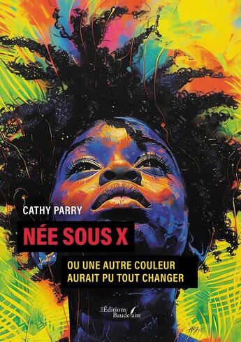 Couverture du livre « Née sous X : ou Une autre couleur aurait pu tout changer » de Cathy Parry aux éditions Baudelaire