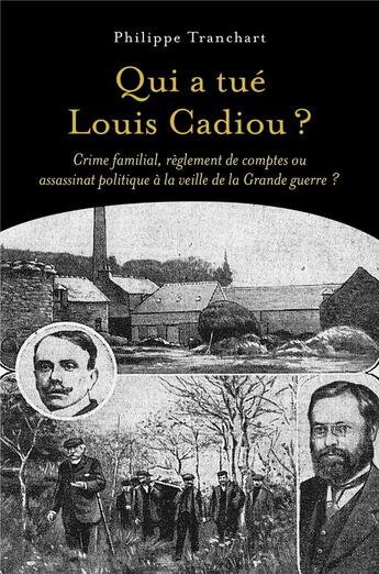 Couverture du livre « Qui a tué Louis Cadiou ? crime familial, règlement de comptes ou assassinat politique à la veille de la Grande Guerre ? » de Philippe Tranchart aux éditions Librinova