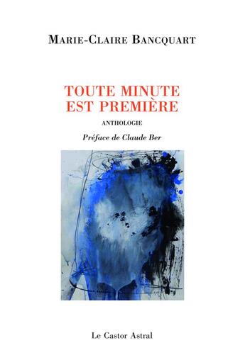 Couverture du livre « Toute minute est première » de Marie-Claire Bancquart aux éditions Castor Astral