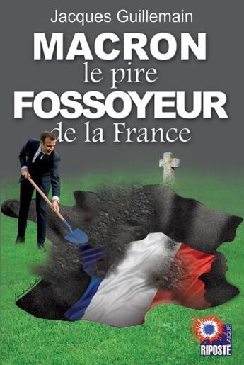 Couverture du livre « Macron le pire fossoyeur de la france » de Guillemain Jacques aux éditions Riposte Laique