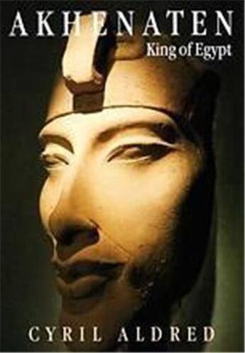 Couverture du livre « Akhenaten King Of Egypt (Paperback) /Anglais » de Cyril Aldred aux éditions Thames & Hudson
