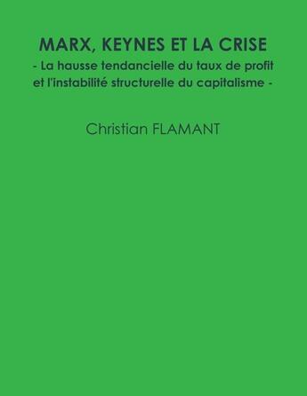 Couverture du livre « Marx, keynes et la crise - la hausse tendancielle du taux de profit et l'instabilite structurelle du » de Flamant Christian aux éditions Lulu