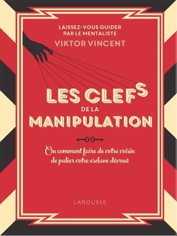 Couverture du livre « Les clés de la manipulation : ou comment faire de votre voisin de palier votre esclave dévoué » de Viktor Vincent aux éditions Larousse