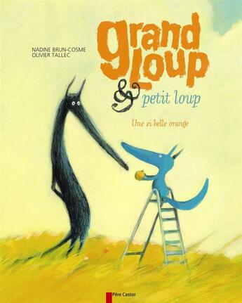 Couverture du livre « Grand loup & petit loup t.3 ; une si belle orange » de Nadine Brun-Cosme et Olivier Tallec aux éditions Pere Castor