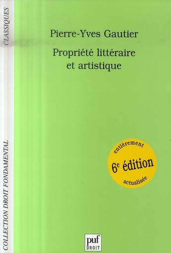 Couverture du livre « Propriété littéraire et artistique (6e édition) » de Pierre-Yves Gautier aux éditions Puf