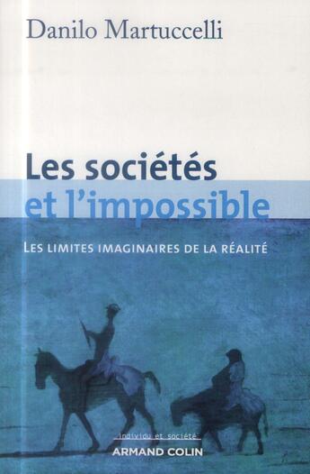 Couverture du livre « Les sociétés et l'impossible ; les limites imaginaires de la réalité » de Danilo Martuccelli aux éditions Armand Colin