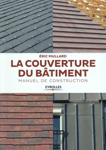 Couverture du livre « La couverture du bâtiment ; manuel de construction » de Eric Mullard aux éditions Eyrolles