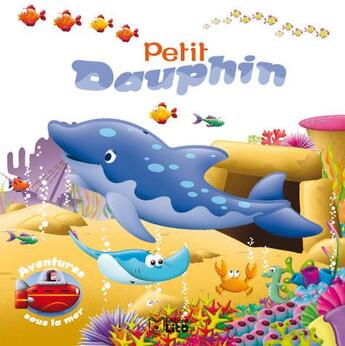 Couverture du livre « Aventures sous la mer ; petit dauphin » de  aux éditions Lito