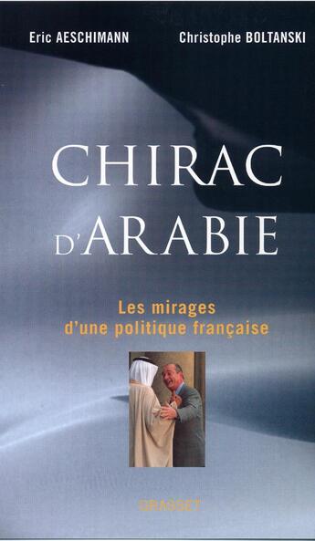 Couverture du livre « Chirac d'Arabie ; les mirages d'une politique française » de Eric Aeschimann aux éditions Grasset