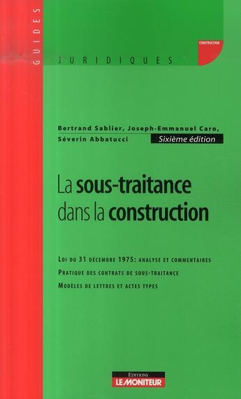 Couverture du livre « La sous-traitance dans la construction (6e édition) » de Severin Abbatucci et Joseph-Emmanuel Caro et Bertrand Sablier aux éditions Le Moniteur