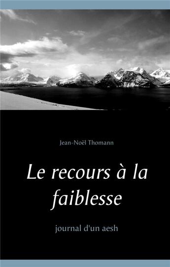 Couverture du livre « Le recours à la faiblesse ; journal d'un aesh » de Jean-Noel Thomann aux éditions Books On Demand