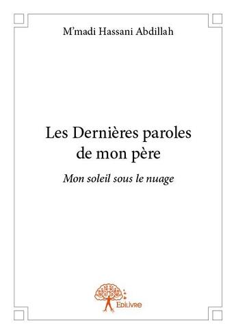 Couverture du livre « Les dernières paroles de mon père ; mon soleil sous le nuage » de Abdillah M'Madi Hassani aux éditions Edilivre