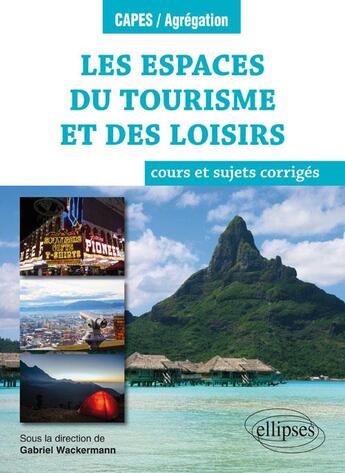 Couverture du livre « Les espaces du tourisme et des loisirs cours et sujets corriges » de Wackermann aux éditions Ellipses Marketing