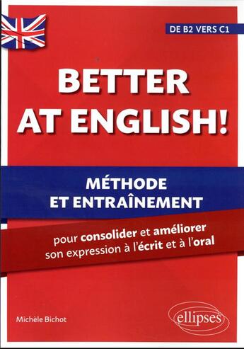 Couverture du livre « Better at english! (de b2 vers c1) - methode et entrainement pour consolider et ameliorer son expres » de Michele Bichot aux éditions Ellipses