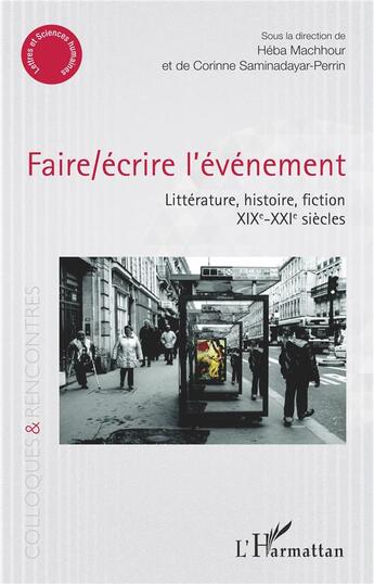 Couverture du livre « Faire/écrire l'événement ; littérature, histoire, fiction XIXe - XXe siècles » de Heba Machhour et Cronne Saminadayar-Perrin aux éditions L'harmattan