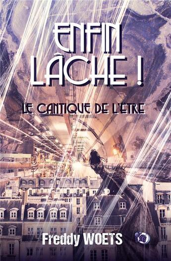 Couverture du livre « Enfin lâche ! le cantique de l'être » de Freddy Woets aux éditions Editions Du 38