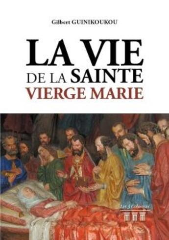 Couverture du livre « La vie de la sainte vierge marie » de Gilbert Guinikoukou aux éditions Les Trois Colonnes