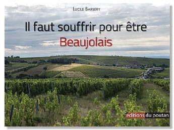 Couverture du livre « Il faut souffrir pour être Beaujolais » de Lucile Barbery aux éditions Editions Du Poutan