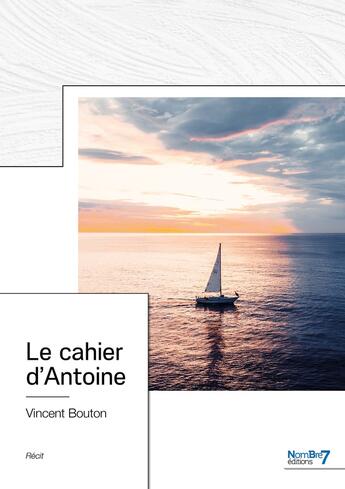 Couverture du livre « Le cahier d'Antoine » de Vincent Bouton aux éditions Nombre 7