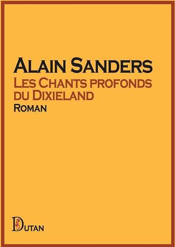 Couverture du livre « Les Chants profonds du Dixieland » de Alain Sanders aux éditions Dutan