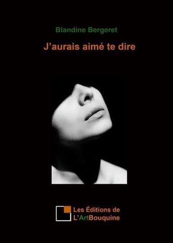 Couverture du livre « J'aurais aime te dire » de Bergeret Blandine aux éditions L'artbouquine