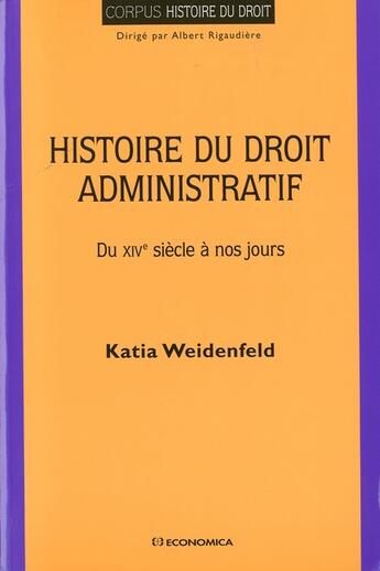 Couverture du livre « HISTOIRE DU DROIT ADMINISTRATIF - DU XIVE SIECLE A NOS JOURS » de Weidenfeld/Katia aux éditions Economica