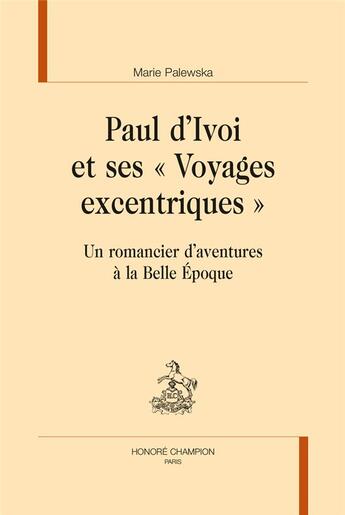 Couverture du livre « Paul d'Ivoi et ses Voyages excentriques ; un romancier d'aventures à la Belle Epoque » de Marie Palewska aux éditions Honore Champion