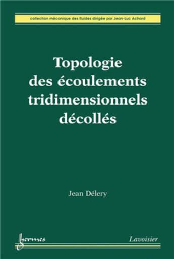 Couverture du livre « Topologie des écoulements tridimensionnels décollés » de Jean Delery et Jean-Luc Achard et Marie-Catherine Délery aux éditions Hermes Science Publications