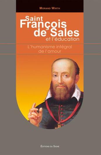 Couverture du livre « Saint Francois de Sales et l'éducation ; l'humanisme intégral de l'amour » de Morand Wirth aux éditions Signe