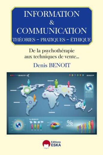 Couverture du livre « Information et communication ; théories, pratiques, éthique ; de la psychothérapie aux techniques de vente » de Denis Benoit aux éditions Eska