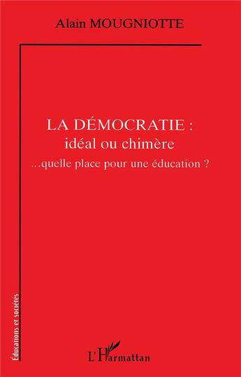 Couverture du livre « La démocratie : idéal ou chimère : ... quelle place pour une éducation ? » de Alain Mougniotte aux éditions L'harmattan