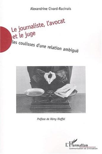 Couverture du livre « Le journaliste, l'avocat et le juge - les coulisses d'une relation ambigue » de Civard-Racinais A. aux éditions L'harmattan