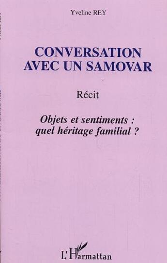 Couverture du livre « Conversation avec un samovar : Récit - Objets et sentiments : quel héritage familial ? » de Yveline Rey aux éditions L'harmattan