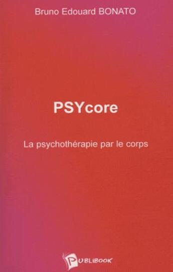 Couverture du livre « PSYcore ; la psychothérapie par le corps » de Bonato Bruno Edouard aux éditions Publibook