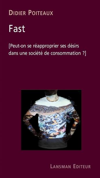 Couverture du livre « Fast : Peut-on se réapproprier ses désirs dans une société de consommation ? » de Didier Poiteaux aux éditions Lansman