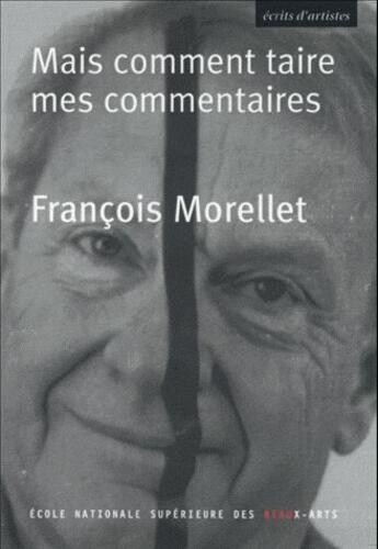 Couverture du livre « Mais comment taire mes commentaires (édition 2011) » de Francois Morellet aux éditions Ensba