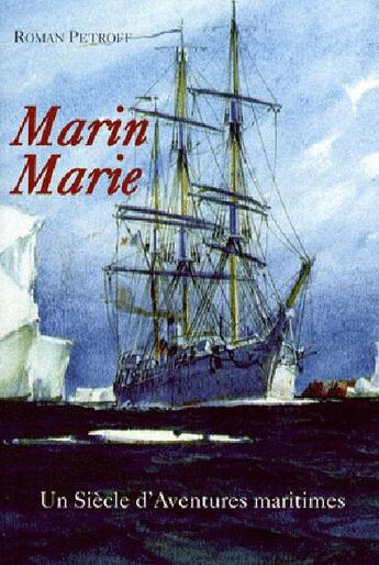 Couverture du livre « Marin Marie ; un siècle d'aventures maritimes » de Roman Petroff aux éditions L'ancre De Marine