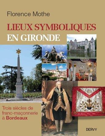 Couverture du livre « Lieux symboliques en Gironde ; trois siècles de franc-maçonnerie à Bordeaux » de Florence Mothe aux éditions Dervy