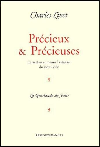 Couverture du livre « Précieux et précieuses ; caractères et moeurs littéraires du XVII siècle ; la guirlande de Julie » de Charles Livet aux éditions Ressouvenances