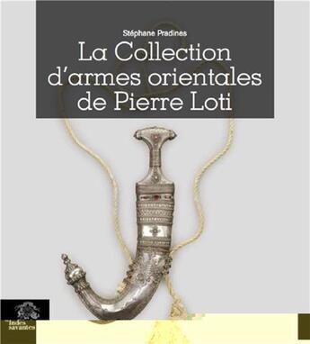 Couverture du livre « La collection d'armes orientales de Pierre Loti » de Stephane Pradines aux éditions Les Indes Savantes