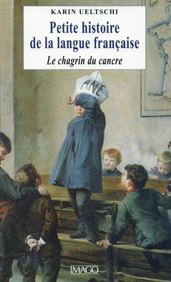 Couverture du livre « Petite histoire de la langue francaise ou le chagrin du cancre. » de Karin Ueltschi aux éditions Imago