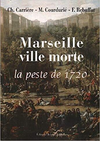 Couverture du livre « Marseille, ville morte : peste de 1720 » de Marcel Courdurie et Charles Carriere et Ferreol Rebuffat aux éditions Jeanne Laffitte
